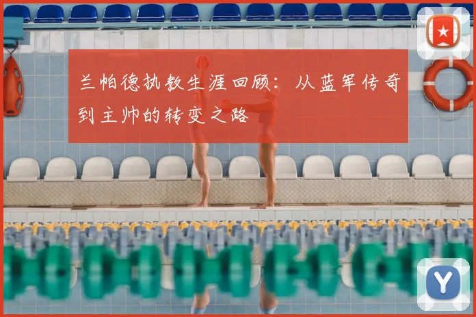 兰帕德执教生涯回顾：从蓝军传奇到主帅的转变之路