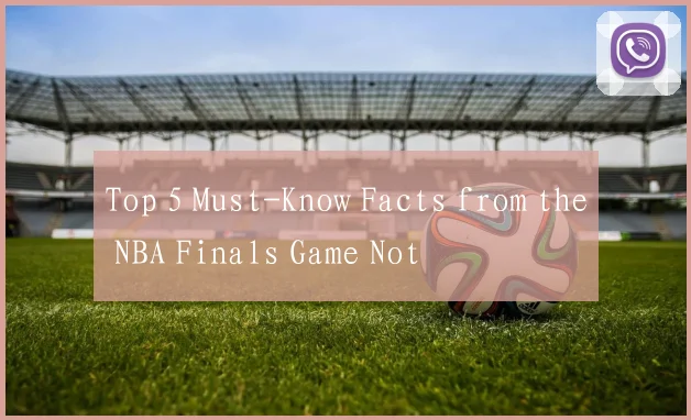 Top 5 Must-Know Facts from the NBA Finals Game Not