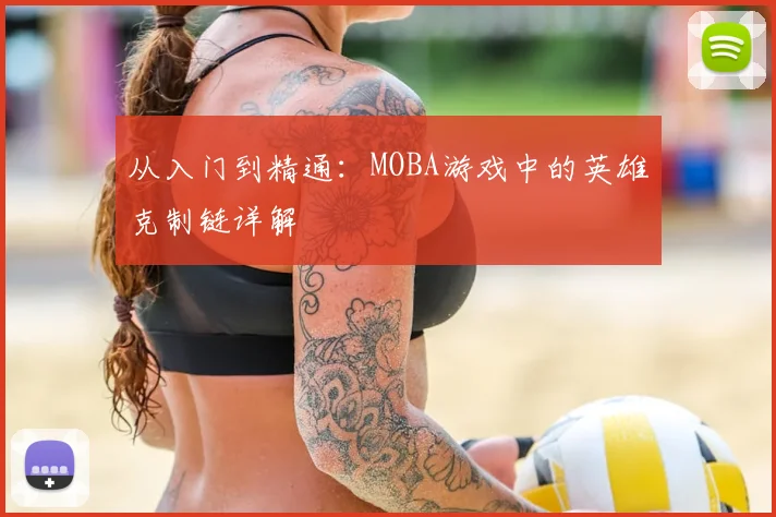 从入门到精通:MOBA游戏中的英雄克制链详解